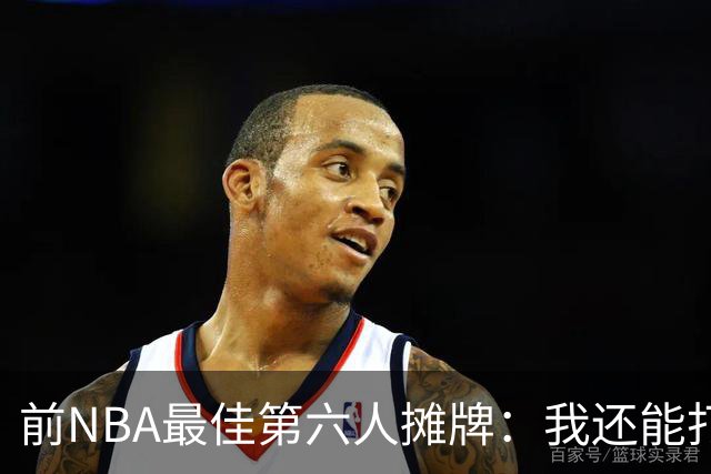 前NBA最佳第六人摊牌：我还能打，BIG3不止是玩票