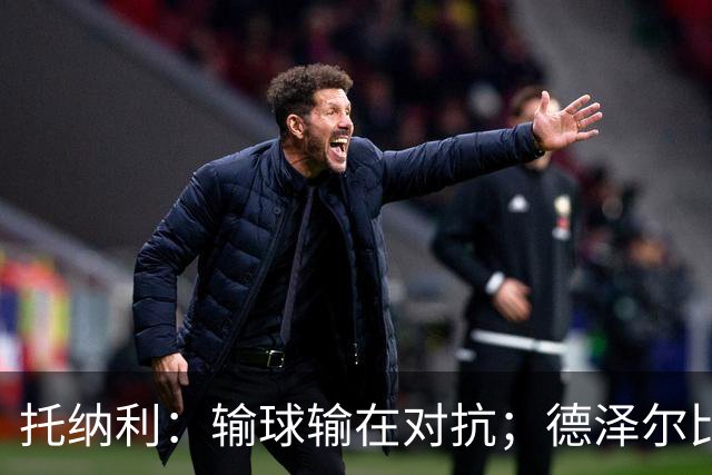 托纳利：输球输在对抗；德泽尔比重建热刺精神